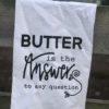 Butter Is The Answer To Any Question